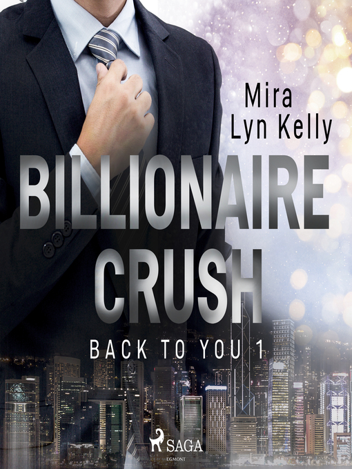 Title details for Billionaire Crush (Back to You 1) by Mira Lyn Kelly - Wait list